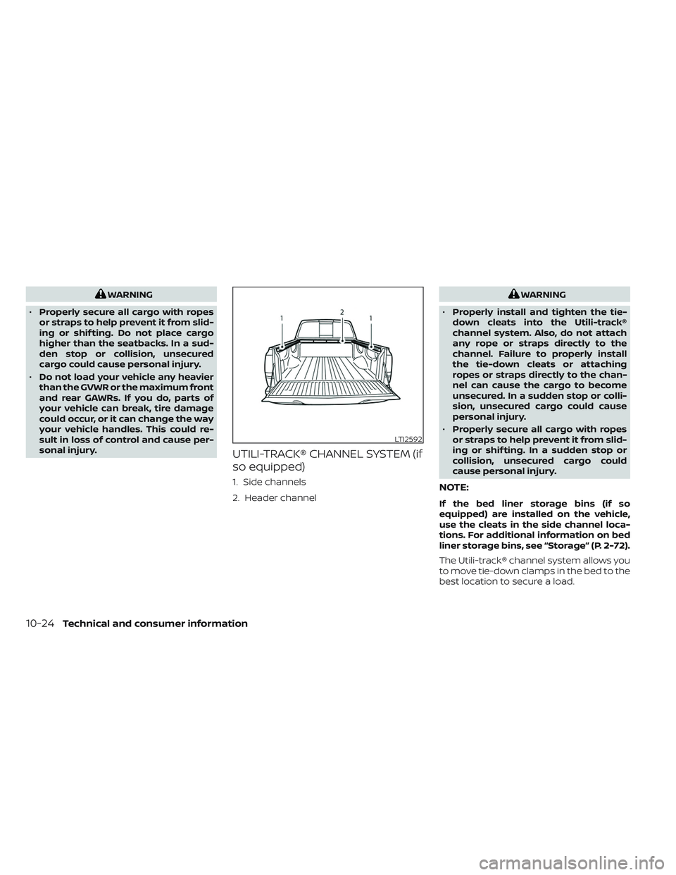NISSAN TITAN 2023 Owners Manual WARNING
• Properly secure all cargo with ropes
or straps to help prevent it from slid-
ing or shif ting. Do not place cargo
higher than the seatbacks. In a sud-
den stop or collision, unsecured
carg NISSAN TITAN 2023 Owners Manual WARNING
• Properly secure all cargo with ropes
or straps to help prevent it from slid-
ing or shif ting. Do not place cargo
higher than the seatbacks. In a sud-
den stop or collision, unsecured
carg