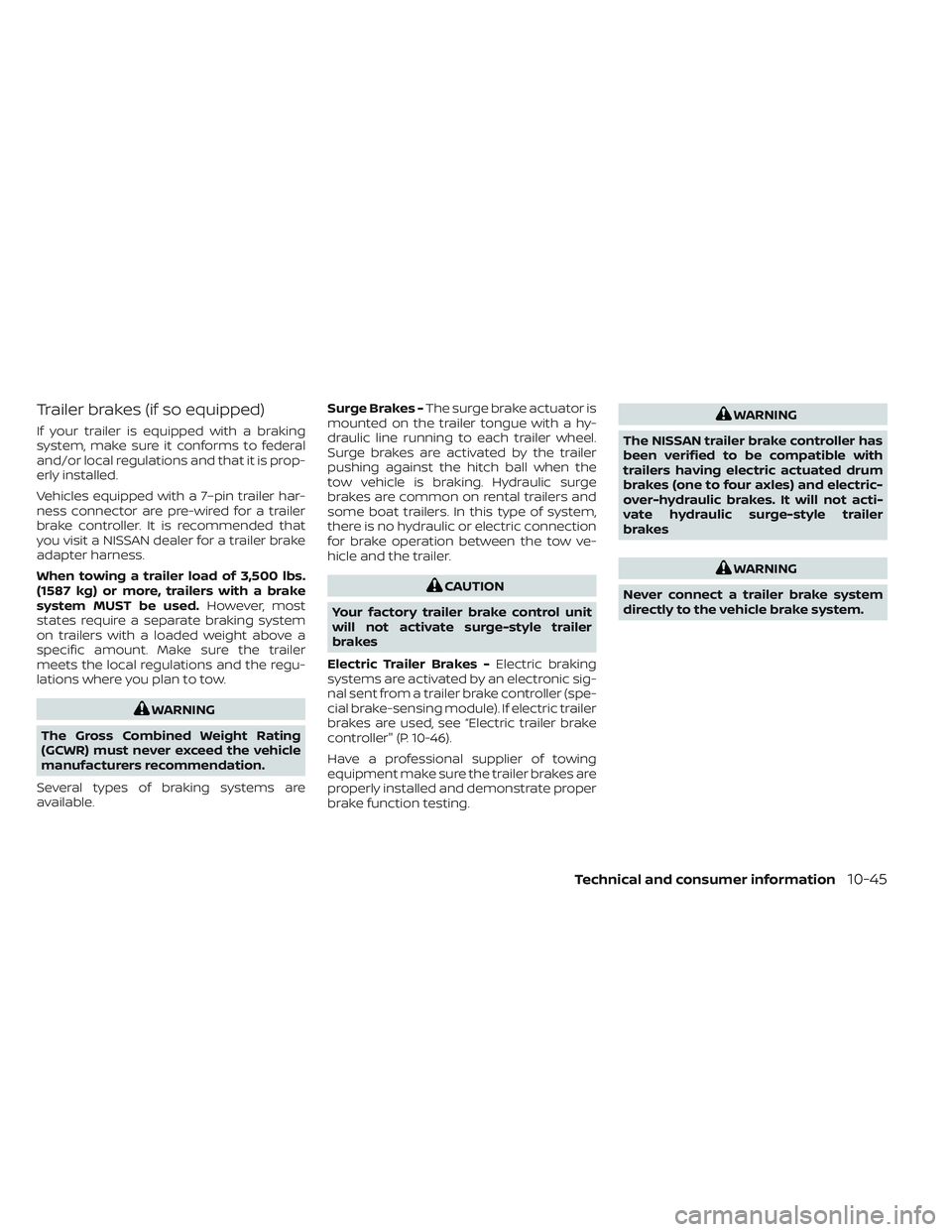 NISSAN TITAN 2023  Owners Manual Trailer brakes (if so equipped)
If your trailer is equipped with a braking
system, make sure it conforms to federal
and/or local regulations and that it is prop-
erly installed.
Vehicles equipped with