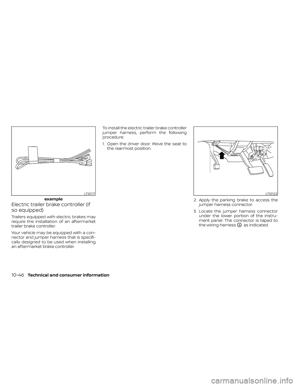NISSAN TITAN 2023  Owners Manual Electric trailer brake controller (if
so equipped)
Trailers equipped with electric brakes may
require the installation of an af termarket
trailer brake controller.
Your vehicle may be equipped with a 