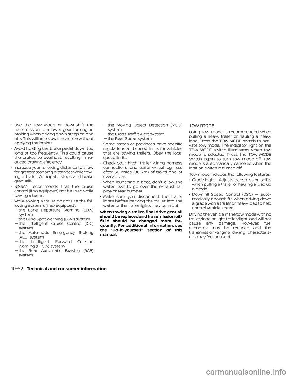 NISSAN TITAN 2023  Owners Manual • Use the Tow Mode or downshif t thetransmission to a lower gear for engine
braking when driving down steep or long
hills. This will help slow the vehicle without
applying the brakes.
• Avoid hold