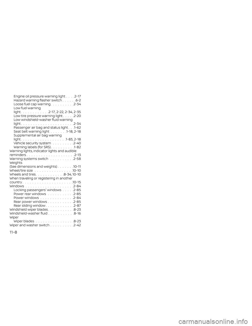 NISSAN TITAN 2023  Owners Manual Engine oil pressure warning light. . . .2-17Hazard warning flasher switch......6-2Loose fuel cap warning..........2-34Low fuel warning
light............2-17,2-22,2-34, 2-35Low tire pressure warning li