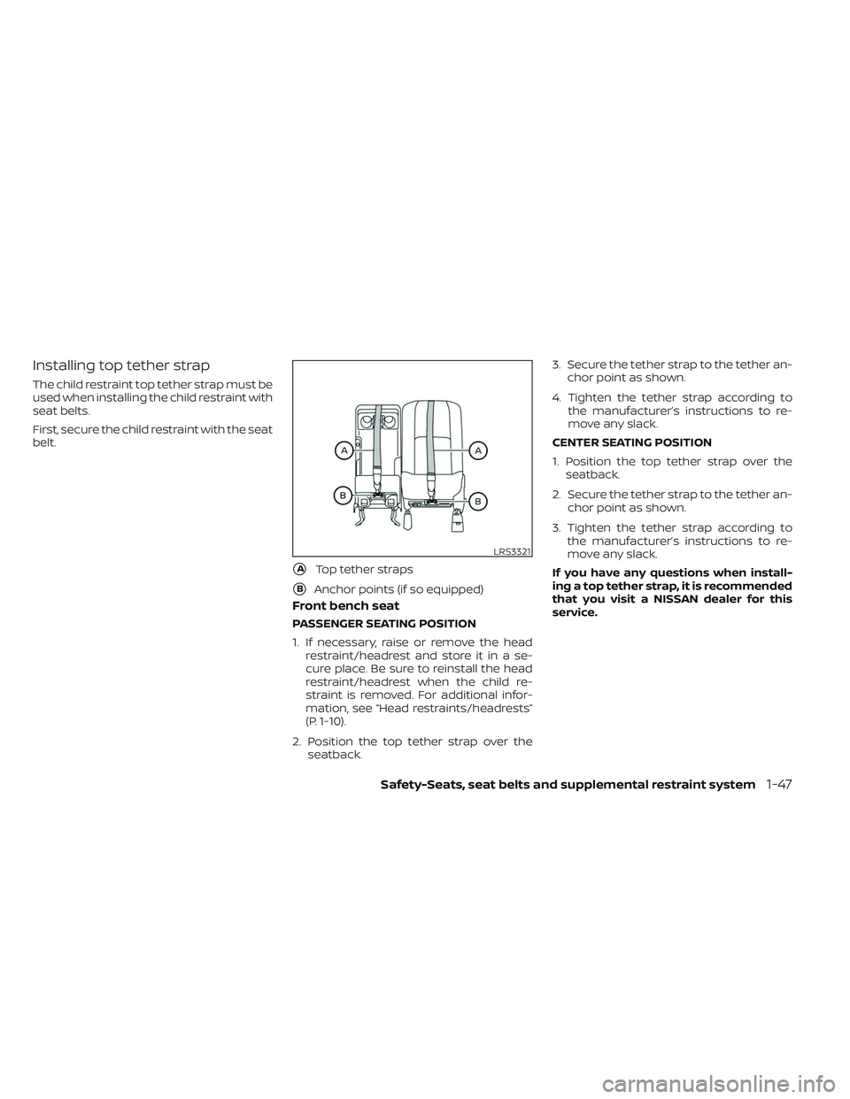 NISSAN TITAN 2023 Repair Manual Installing top tether strap
The child restraint top tether strap must be
used when installing the child restraint with
seat belts.
First, secure the child restraint with the seat
belt.
Front bench sea