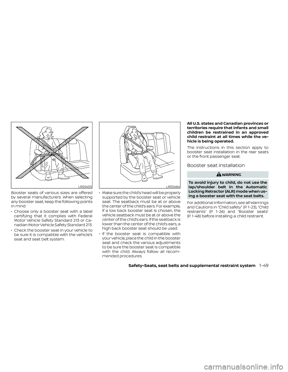 NISSAN TITAN 2023 Repair Manual Booster seats of various sizes are offered
by several manufacturers. When selecting
any booster seat, keep the following points
in mind:
• Choose only a booster seat with a labelcertif ying that it 