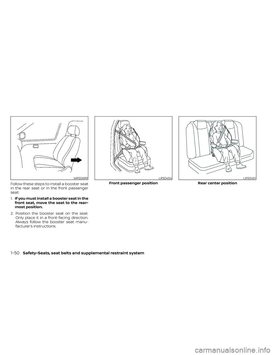 NISSAN TITAN 2023 Repair Manual Follow these steps to install a booster seat
in the rear seat or in the front passenger
seat:
1.If you must install a booster seat in the
front seat, move the seat to the rear-
most position.
2. Posit