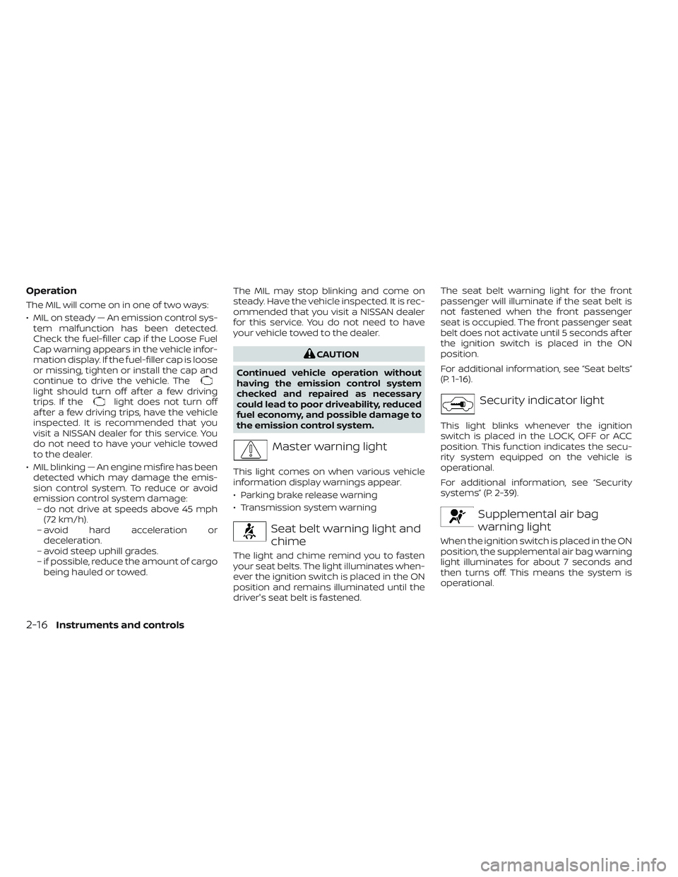 NISSAN TITAN 2022 Owners Manual Operation
The MIL will come on in one of two ways:
• MIL on steady — An emission control sys-tem malfunction has been detected.
Check the fuel-filler cap if the Loose Fuel
Cap warning appears in t NISSAN TITAN 2022 Owners Manual Operation
The MIL will come on in one of two ways:
• MIL on steady — An emission control sys-tem malfunction has been detected.
Check the fuel-filler cap if the Loose Fuel
Cap warning appears in t
