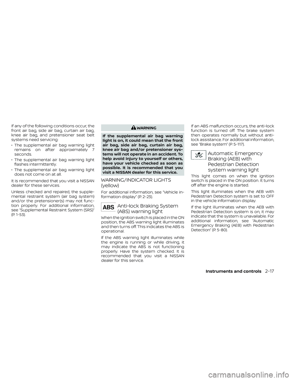 NISSAN TITAN 2022 Owners Manual If any of the following conditions occur, the
front air bag, side air bag, curtain air bag,
knee air bag, and pretensioner seat belt
systems need servicing:
• The supplemental air bag warning lightr NISSAN TITAN 2022 Owners Manual If any of the following conditions occur, the
front air bag, side air bag, curtain air bag,
knee air bag, and pretensioner seat belt
systems need servicing:
• The supplemental air bag warning lightr
