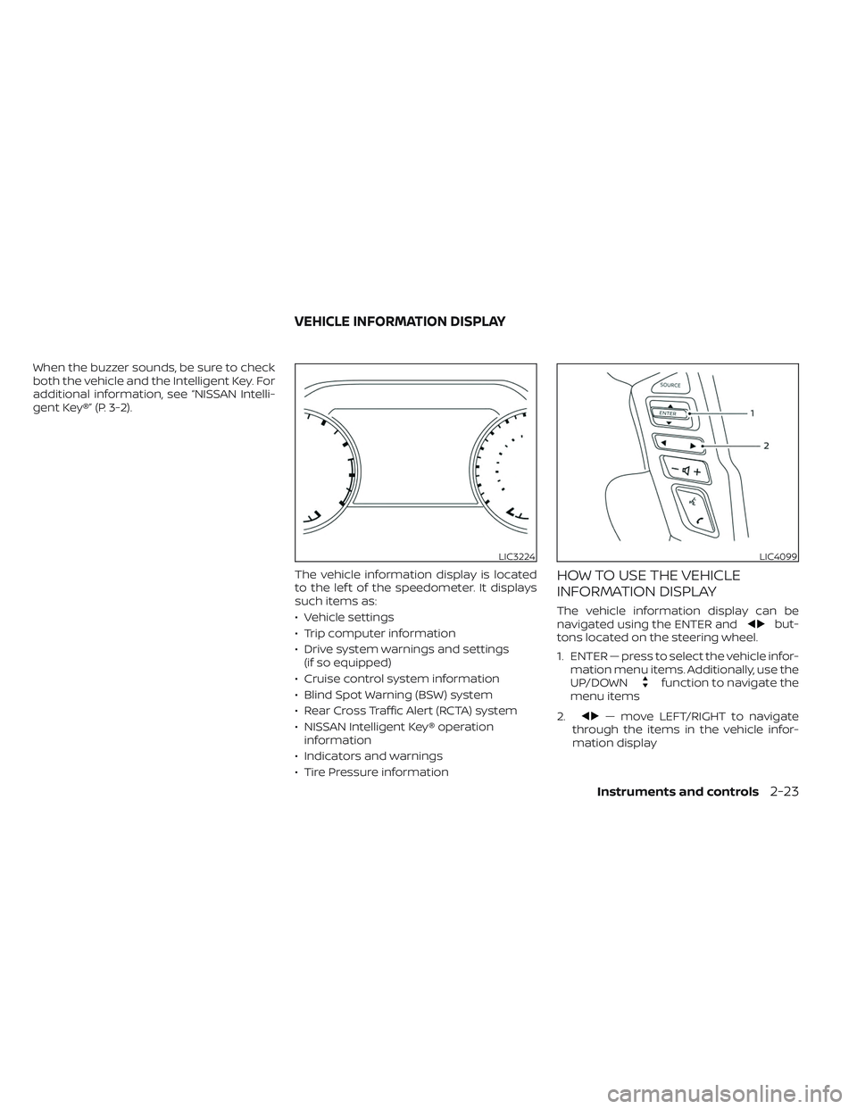 NISSAN TITAN 2022  Owners Manual When the buzzer sounds, be sure to check
both the vehicle and the Intelligent Key. For
additional information, see “NISSAN Intelli-
gent Key®” (P. 3-2).The vehicle information display is located
