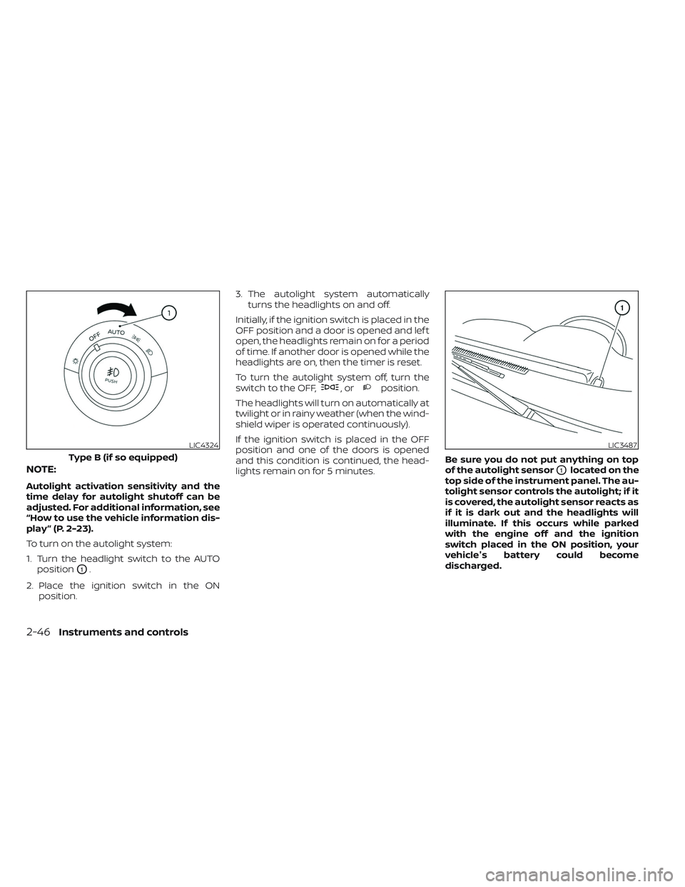 NISSAN TITAN 2022  Owners Manual NOTE:
Autolight activation sensitivity and the
time delay for autolight shutoff can be
adjusted. For additional information, see
“How to use the vehicle information dis-
play ” (P. 2-23).
To turn 