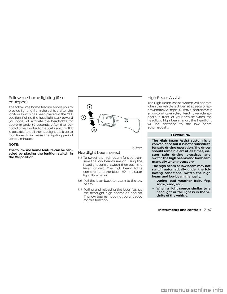 NISSAN TITAN 2022  Owners Manual Follow me home lighting (if so
equipped)
The follow me home feature allows you to
provide lighting from the vehicle af ter the
ignition switch has been placed in the OFF
position. Pulling the headligh