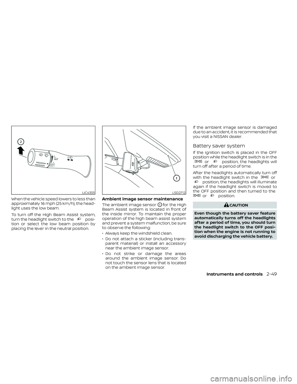 NISSAN TITAN 2022  Owners Manual When the vehicle speed lowers to less than
approximately 16 mph (25 km/h), the head-
light uses the low beam.
To turn off the High Beam Assist system,
turn the headlight switch to the
posi-
tion or se