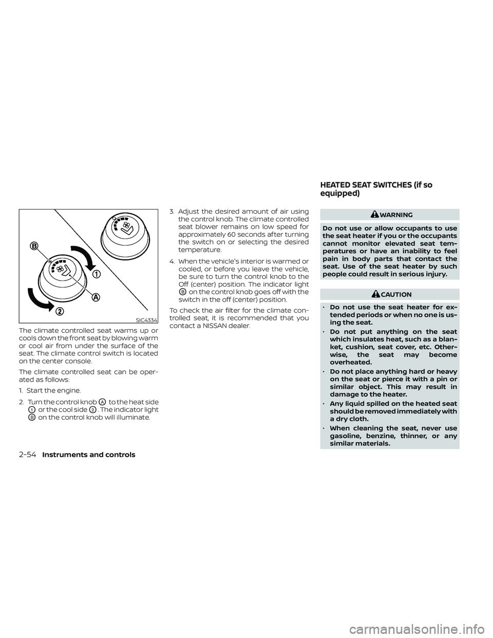NISSAN TITAN 2022  Owners Manual The climate controlled seat warms up or
cools down the front seat by blowing warm
or cool air from under the surface of the
seat. The climate control switch is located
on the center console.
The clima