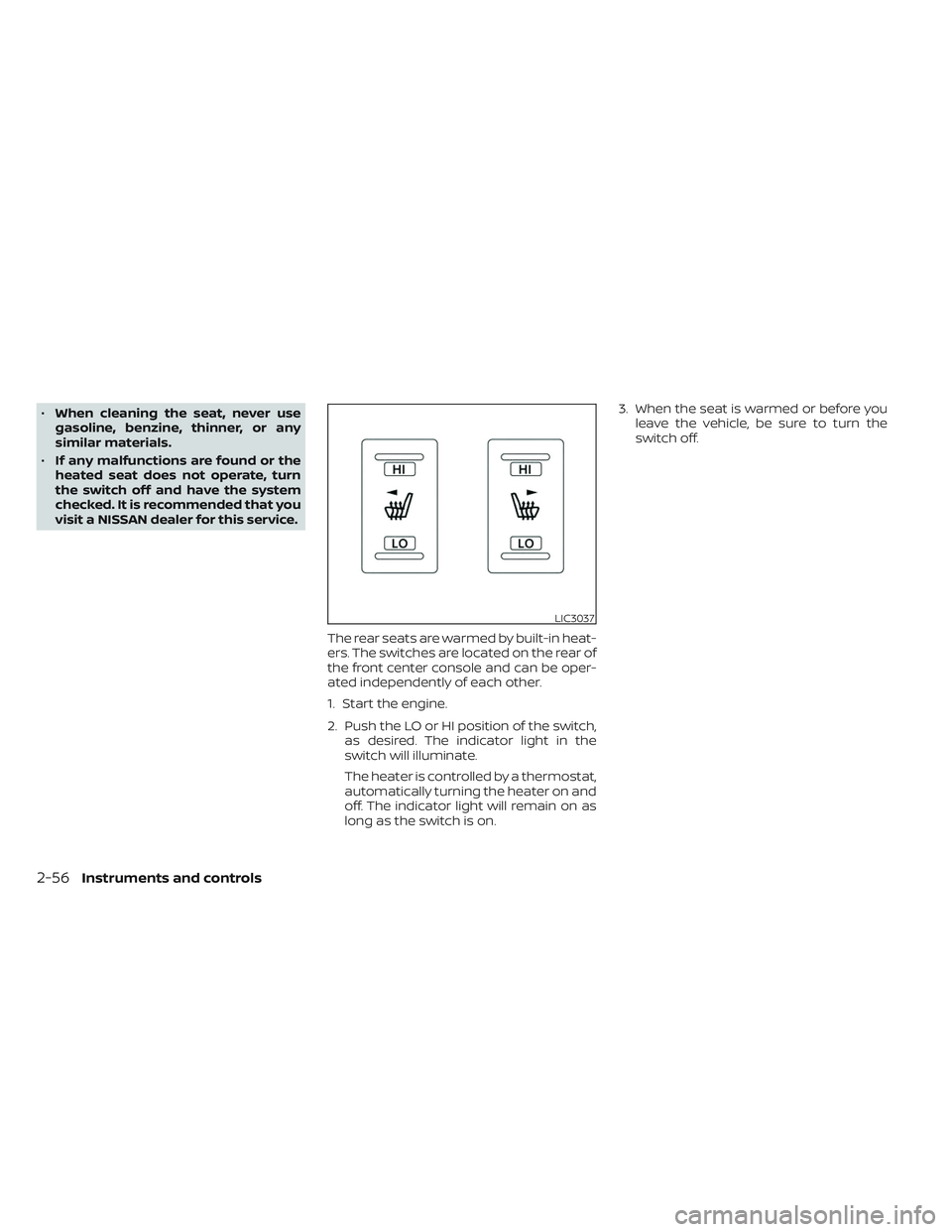 NISSAN TITAN 2022 Owners Manual •When cleaning the seat, never use
gasoline, benzine, thinner, or any
similar materials.
• If any malfunctions are found or the
heated seat does not operate, turn
the switch off and have the syste NISSAN TITAN 2022 Owners Manual •When cleaning the seat, never use
gasoline, benzine, thinner, or any
similar materials.
• If any malfunctions are found or the
heated seat does not operate, turn
the switch off and have the syste