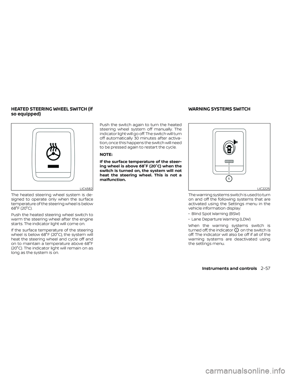 NISSAN TITAN 2022 Owners Manual The heated steering wheel system is de-
signed to operate only when the surface
temperature of the steering wheel is below
68°F (20°C).
Push the heated steering wheel switch to
warm the steering whe NISSAN TITAN 2022 Owners Manual The heated steering wheel system is de-
signed to operate only when the surface
temperature of the steering wheel is below
68°F (20°C).
Push the heated steering wheel switch to
warm the steering whe