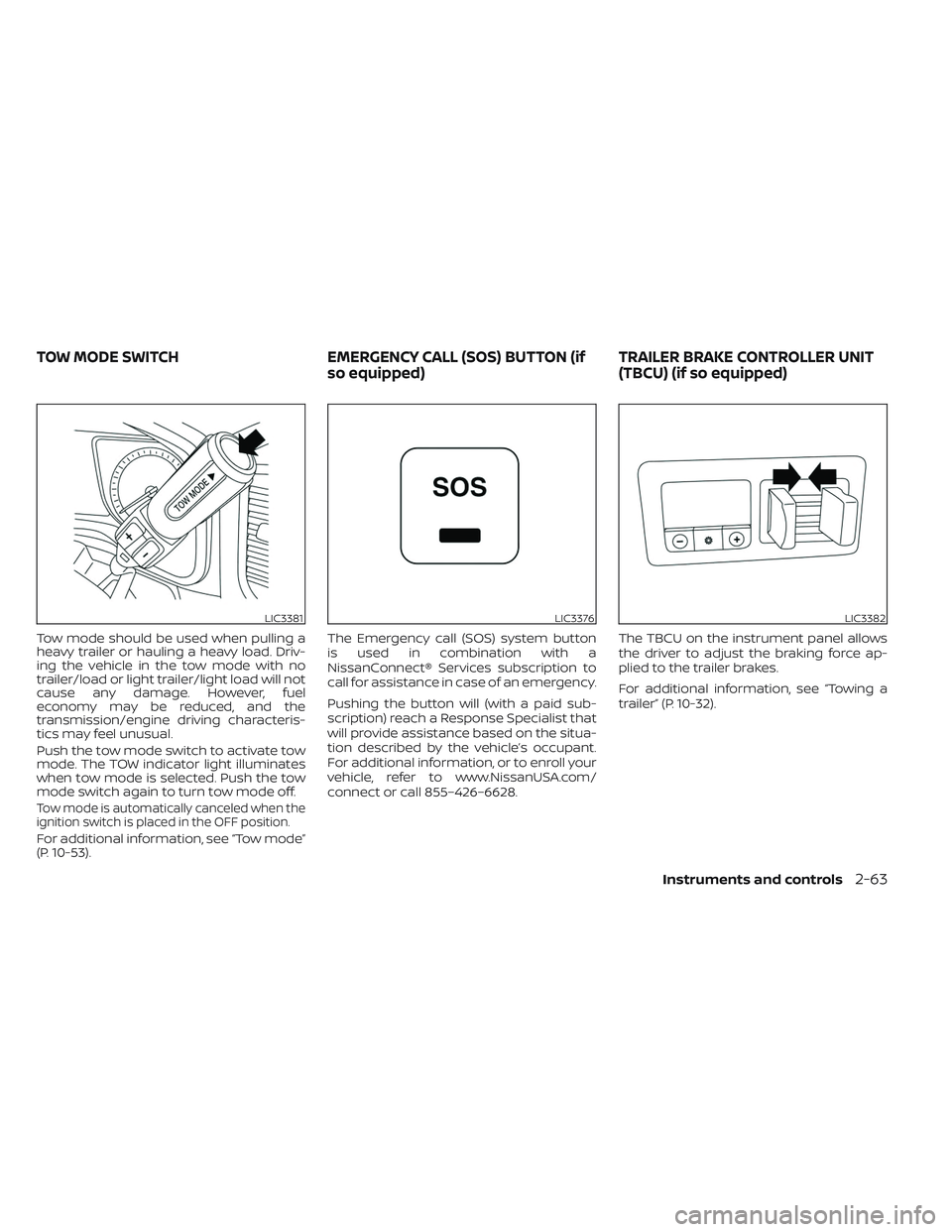 NISSAN TITAN 2022 Owners Manual Tow mode should be used when pulling a
heavy trailer or hauling a heavy load. Driv-
ing the vehicle in the tow mode with no
trailer/load or light trailer/light load will not
cause any damage. However, NISSAN TITAN 2022 Owners Manual Tow mode should be used when pulling a
heavy trailer or hauling a heavy load. Driv-
ing the vehicle in the tow mode with no
trailer/load or light trailer/light load will not
cause any damage. However,