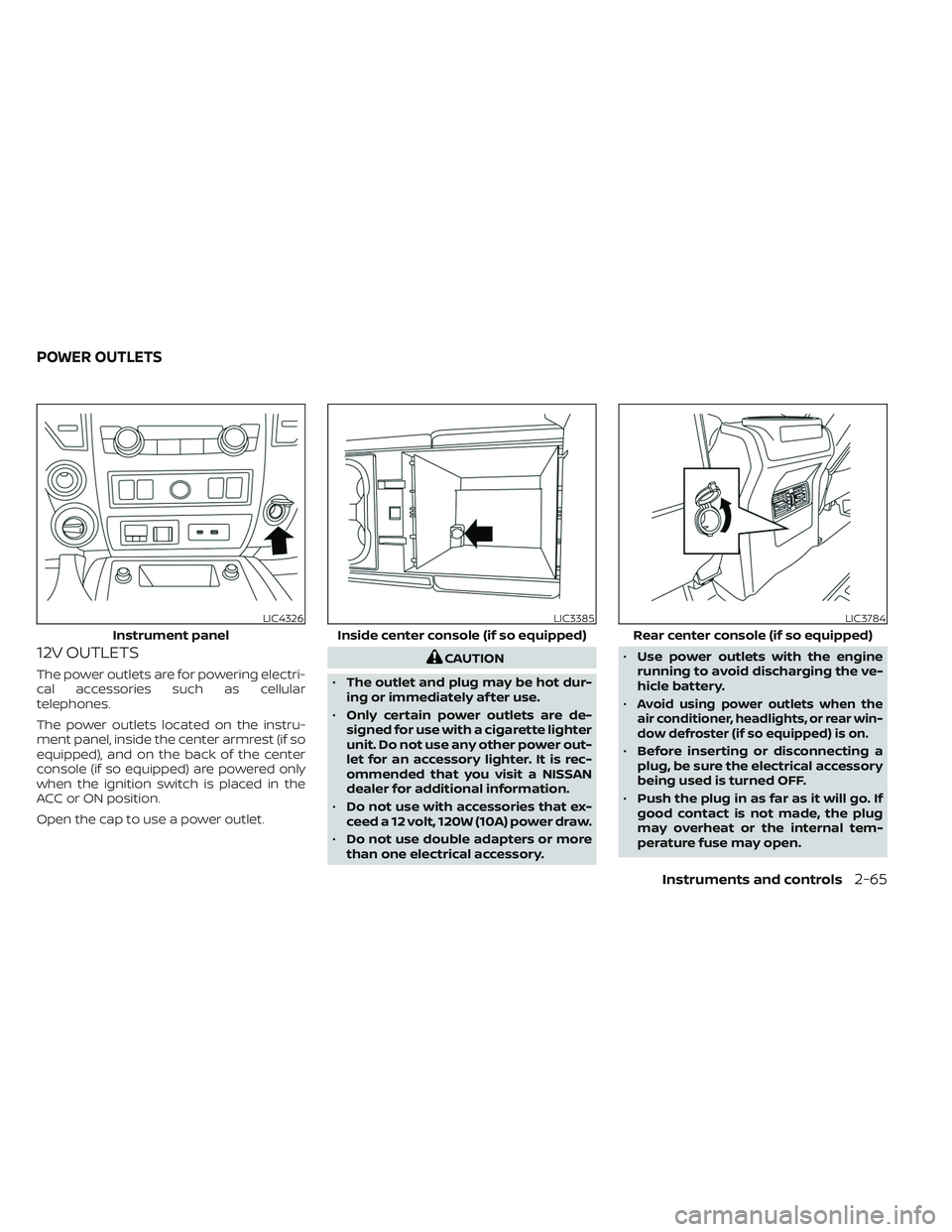NISSAN TITAN 2022 Owners Manual 12V OUTLETS
The power outlets are for powering electri-
cal accessories such as cellular
telephones.
The power outlets located on the instru-
ment panel, inside the center armrest (if so
equipped), an NISSAN TITAN 2022 Owners Manual 12V OUTLETS
The power outlets are for powering electri-
cal accessories such as cellular
telephones.
The power outlets located on the instru-
ment panel, inside the center armrest (if so
equipped), an