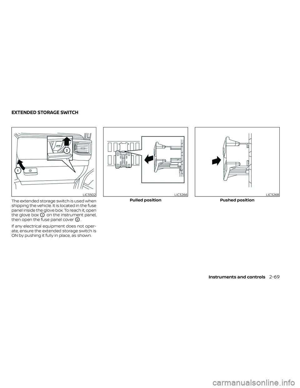 NISSAN TITAN 2022 Owners Manual The extended storage switch is used when
shipping the vehicle. It is located in the fuse
panel inside the glove box. To reach it, open
the glove box
O1on the instrument panel,
then open the fuse panel NISSAN TITAN 2022 Owners Manual The extended storage switch is used when
shipping the vehicle. It is located in the fuse
panel inside the glove box. To reach it, open
the glove box
O1on the instrument panel,
then open the fuse panel