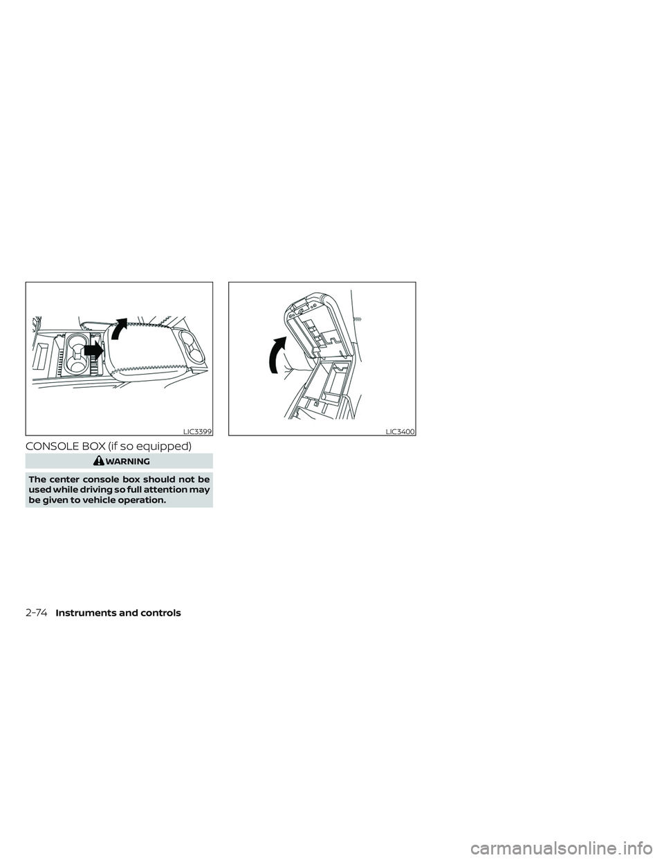 NISSAN TITAN 2022 Owners Manual CONSOLE BOX (if so equipped)
WARNING
The center console box should not be
used while driving so full attention may
be given to vehicle operation.
LIC3399LIC3400
2-74Instruments and controls NISSAN TITAN 2022 Owners Manual CONSOLE BOX (if so equipped)
WARNING
The center console box should not be
used while driving so full attention may
be given to vehicle operation.
LIC3399LIC3400
2-74Instruments and controls