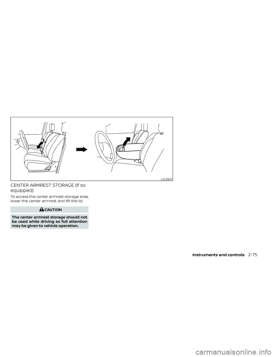 NISSAN TITAN 2022 Owners Manual CENTER ARMREST STORAGE (if so
equipped)
To access the center armrest storage area,
lower the center armrest and lif t the lid.
CAUTION
The center armrest storage should not
be used while driving so fu NISSAN TITAN 2022 Owners Manual CENTER ARMREST STORAGE (if so
equipped)
To access the center armrest storage area,
lower the center armrest and lif t the lid.
CAUTION
The center armrest storage should not
be used while driving so fu
