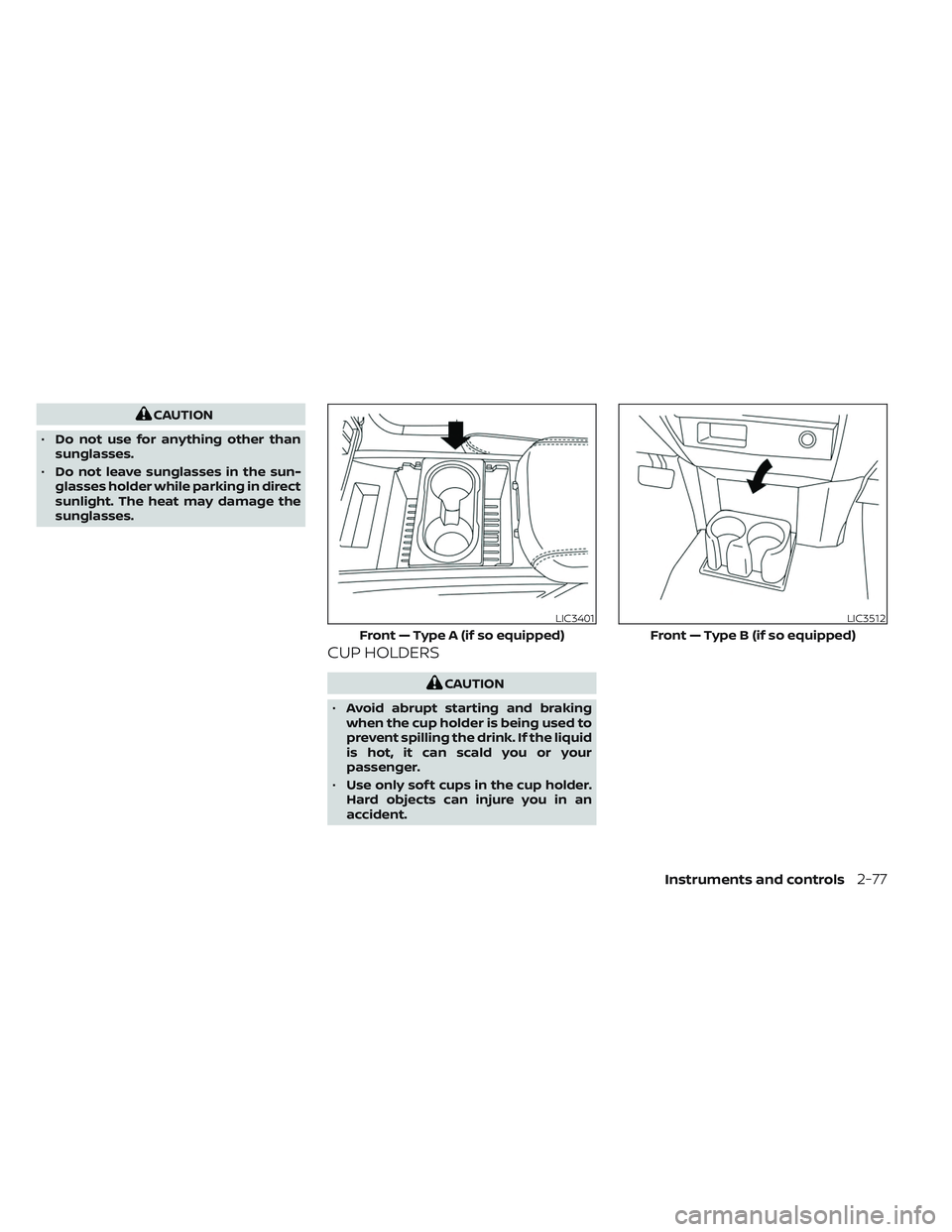 NISSAN TITAN 2022 Owners Manual CAUTION
• Do not use for anything other than
sunglasses.
• Do not leave sunglasses in the sun-
glasses holder while parking in direct
sunlight. The heat may damage the
sunglasses.
CUP HOLDERS
CAUT NISSAN TITAN 2022 Owners Manual CAUTION
• Do not use for anything other than
sunglasses.
• Do not leave sunglasses in the sun-
glasses holder while parking in direct
sunlight. The heat may damage the
sunglasses.
CUP HOLDERS
CAUT