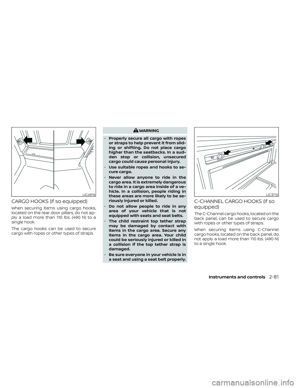 NISSAN TITAN 2022 Owners Manual CARGO HOOKS (if so equipped)
When securing items using cargo hooks,
located on the rear door pillars, do not ap-
ply a load more than 110 lbs. (490 N) to a
single hook.
The cargo hooks can be used to NISSAN TITAN 2022 Owners Manual CARGO HOOKS (if so equipped)
When securing items using cargo hooks,
located on the rear door pillars, do not ap-
ply a load more than 110 lbs. (490 N) to a
single hook.
The cargo hooks can be used to