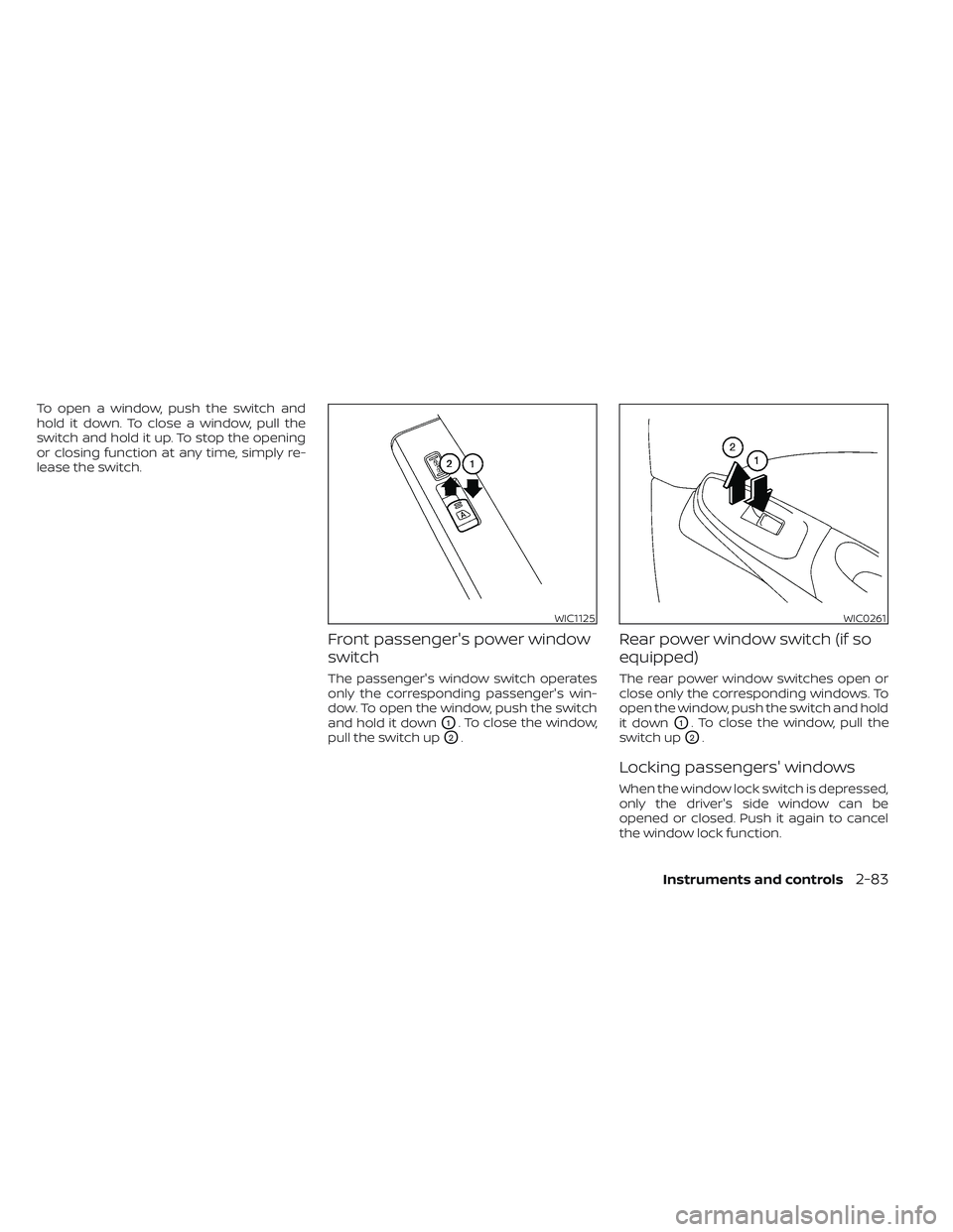 NISSAN TITAN 2022 Owners Manual To open a window, push the switch and
hold it down. To close a window, pull the
switch and hold it up. To stop the opening
or closing function at any time, simply re-
lease the switch.
Front passenger NISSAN TITAN 2022 Owners Manual To open a window, push the switch and
hold it down. To close a window, pull the
switch and hold it up. To stop the opening
or closing function at any time, simply re-
lease the switch.
Front passenger