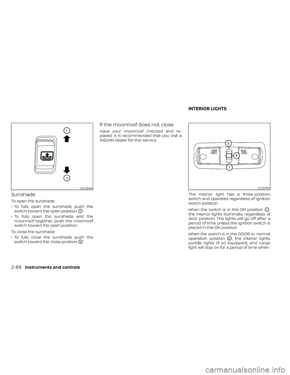 NISSAN TITAN 2022 Owners Manual Sunshade
To open the sunshade:
• To fully open the sunshade, push theswitch toward the open position
O1.
• To fully open the sunshade and the moonroof together, push the moonroof
switch toward the NISSAN TITAN 2022 Owners Manual Sunshade
To open the sunshade:
• To fully open the sunshade, push theswitch toward the open position
O1.
• To fully open the sunshade and the moonroof together, push the moonroof
switch toward the