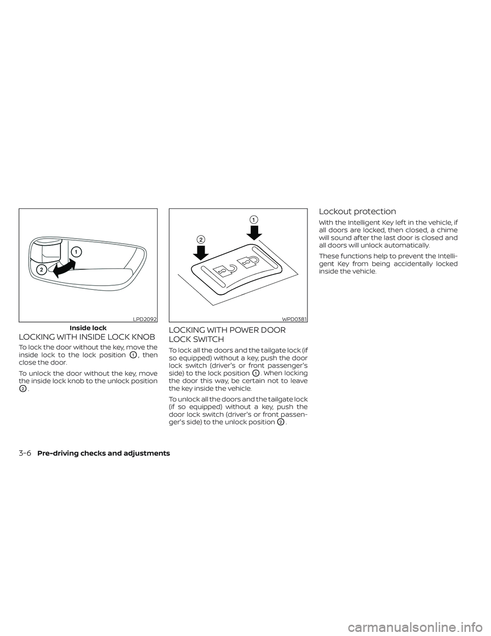NISSAN TITAN 2022 Owners Manual LOCKING WITH INSIDE LOCK KNOB
To lock the door without the key, move the
inside lock to the lock position
O1, then
close the door.
To unlock the door without the key, move
the inside lock knob to the NISSAN TITAN 2022 Owners Manual LOCKING WITH INSIDE LOCK KNOB
To lock the door without the key, move the
inside lock to the lock position
O1, then
close the door.
To unlock the door without the key, move
the inside lock knob to the
