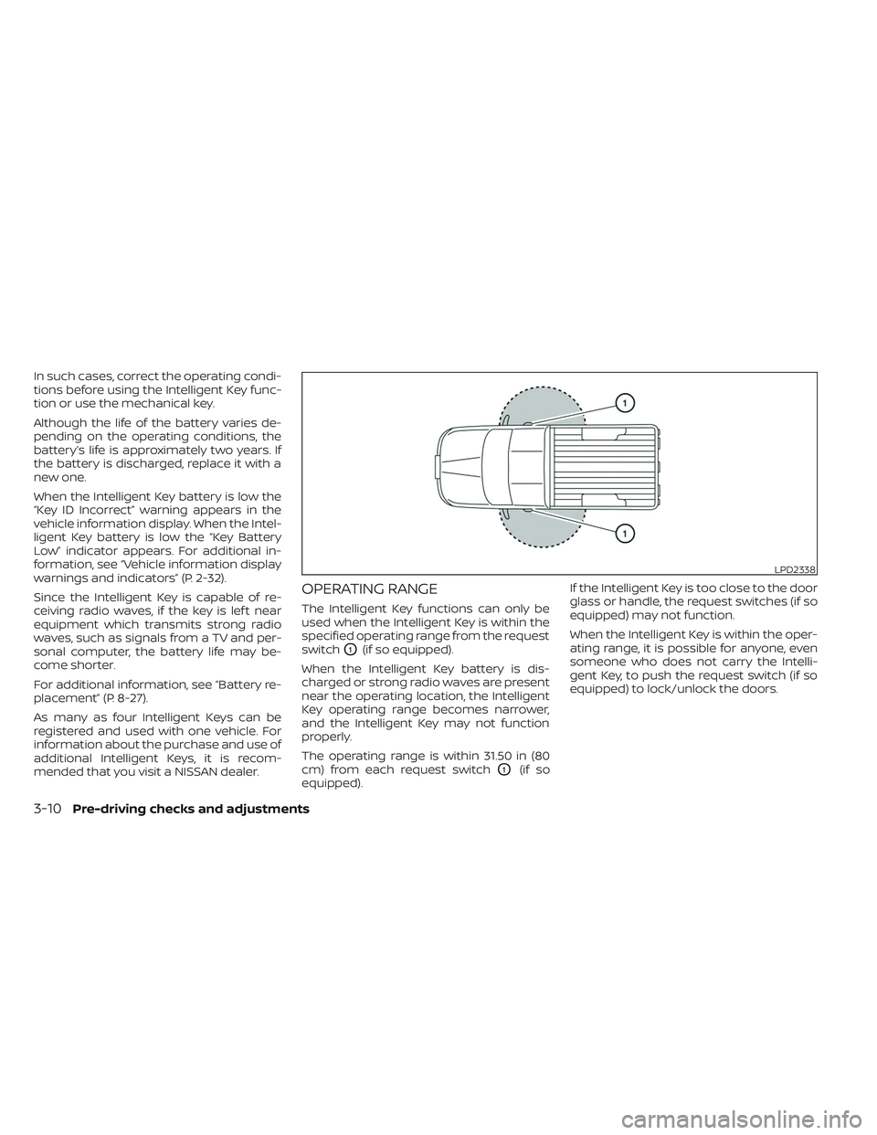 NISSAN TITAN 2022 Owners Manual In such cases, correct the operating condi-
tions before using the Intelligent Key func-
tion or use the mechanical key.
Although the life of the battery varies de-
pending on the operating conditions NISSAN TITAN 2022 Owners Manual In such cases, correct the operating condi-
tions before using the Intelligent Key func-
tion or use the mechanical key.
Although the life of the battery varies de-
pending on the operating conditions