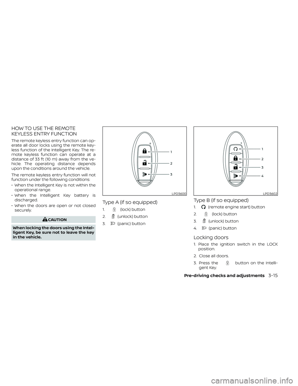 NISSAN TITAN 2022 Owners Manual HOW TO USE THE REMOTE
KEYLESS ENTRY FUNCTION
The remote keyless entry function can op-
erate all door locks using the remote key-
less function of the Intelligent Key. The re-
mote keyless function ca NISSAN TITAN 2022 Owners Manual HOW TO USE THE REMOTE
KEYLESS ENTRY FUNCTION
The remote keyless entry function can op-
erate all door locks using the remote key-
less function of the Intelligent Key. The re-
mote keyless function ca