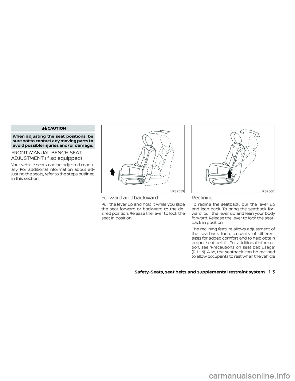 NISSAN TITAN 2022 Owners Manual CAUTION
When adjusting the seat positions, be
sure not to contact any moving parts to
avoid possible injuries and/or damage.
FRONT MANUAL BENCH SEAT
ADJUSTMENT (if so equipped)
Your vehicle seats can NISSAN TITAN 2022 Owners Manual CAUTION
When adjusting the seat positions, be
sure not to contact any moving parts to
avoid possible injuries and/or damage.
FRONT MANUAL BENCH SEAT
ADJUSTMENT (if so equipped)
Your vehicle seats can