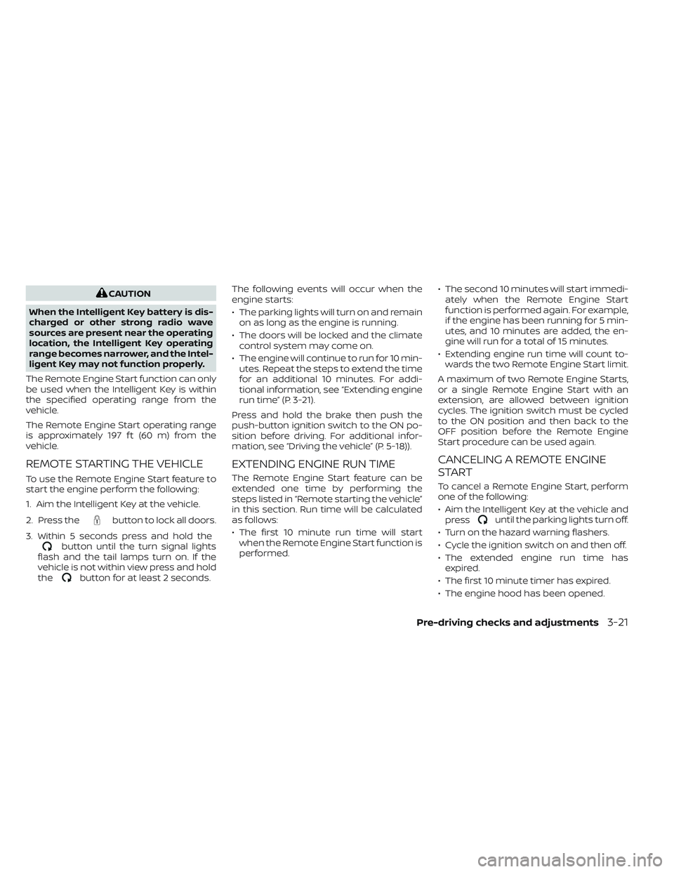 NISSAN TITAN 2022 Owners Manual CAUTION
When the Intelligent Key battery is dis-
charged or other strong radio wave
sources are present near the operating
location, the Intelligent Key operating
range becomes narrower, and the Intel NISSAN TITAN 2022 Owners Manual CAUTION
When the Intelligent Key battery is dis-
charged or other strong radio wave
sources are present near the operating
location, the Intelligent Key operating
range becomes narrower, and the Intel