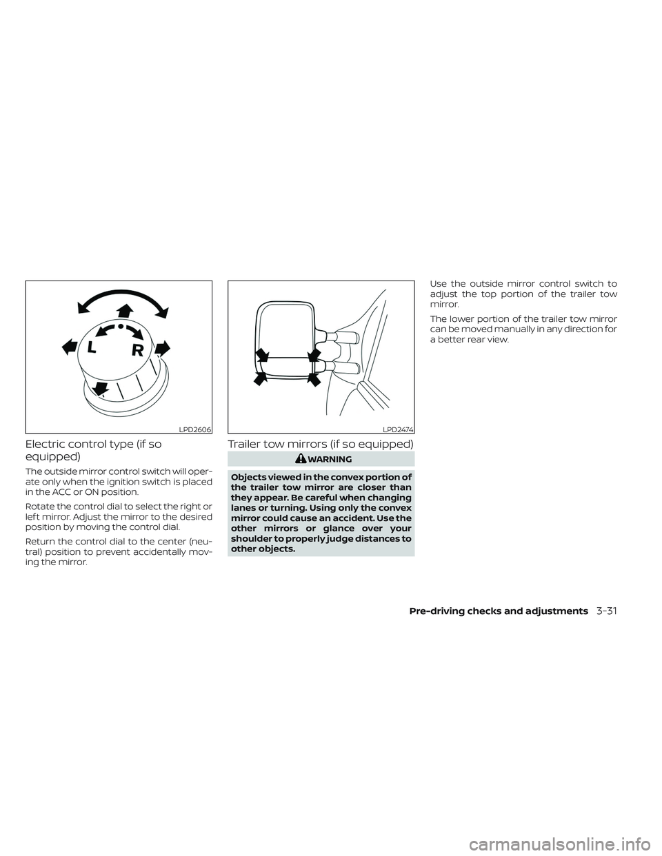 NISSAN TITAN 2022 Owners Manual Electric control type (if so
equipped)
The outside mirror control switch will oper-
ate only when the ignition switch is placed
in the ACC or ON position.
Rotate the control dial to select the right o NISSAN TITAN 2022 Owners Manual Electric control type (if so
equipped)
The outside mirror control switch will oper-
ate only when the ignition switch is placed
in the ACC or ON position.
Rotate the control dial to select the right o