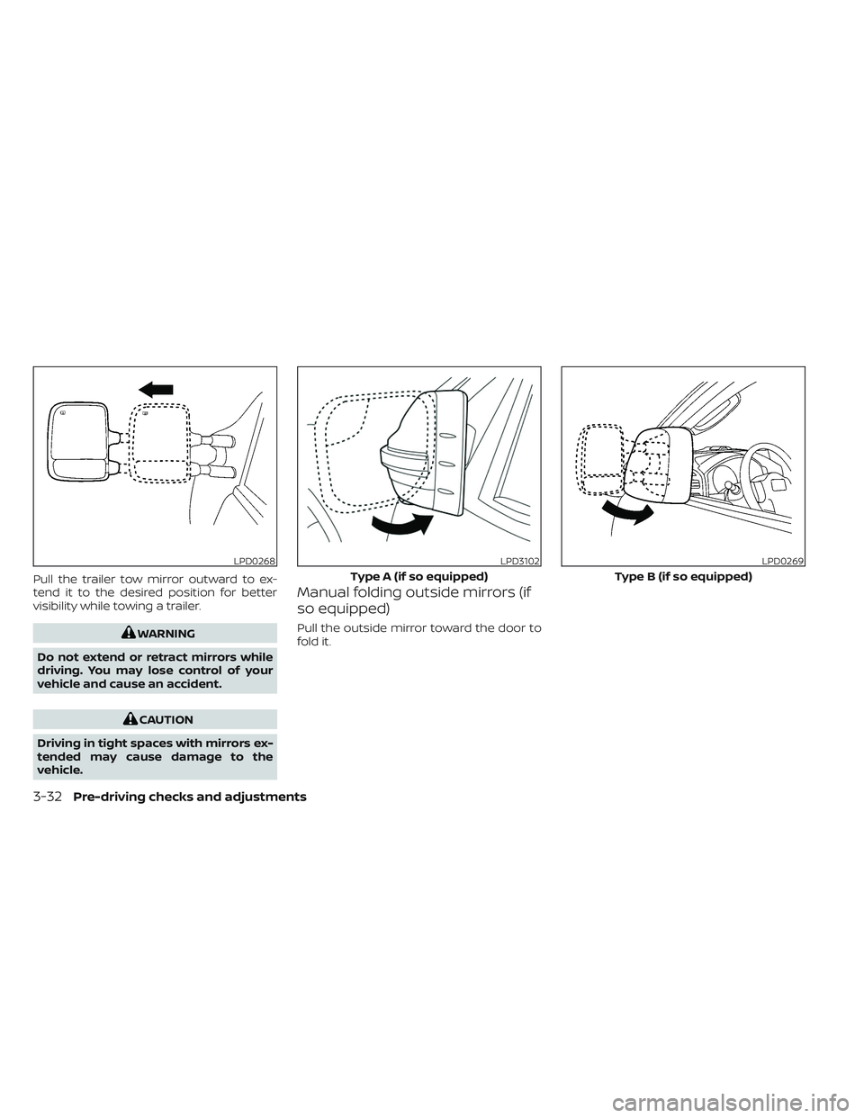 NISSAN TITAN 2022 Owners Manual Pull the trailer tow mirror outward to ex-
tend it to the desired position for better
visibility while towing a trailer.
WARNING
Do not extend or retract mirrors while
driving. You may lose control of NISSAN TITAN 2022 Owners Manual Pull the trailer tow mirror outward to ex-
tend it to the desired position for better
visibility while towing a trailer.
WARNING
Do not extend or retract mirrors while
driving. You may lose control of