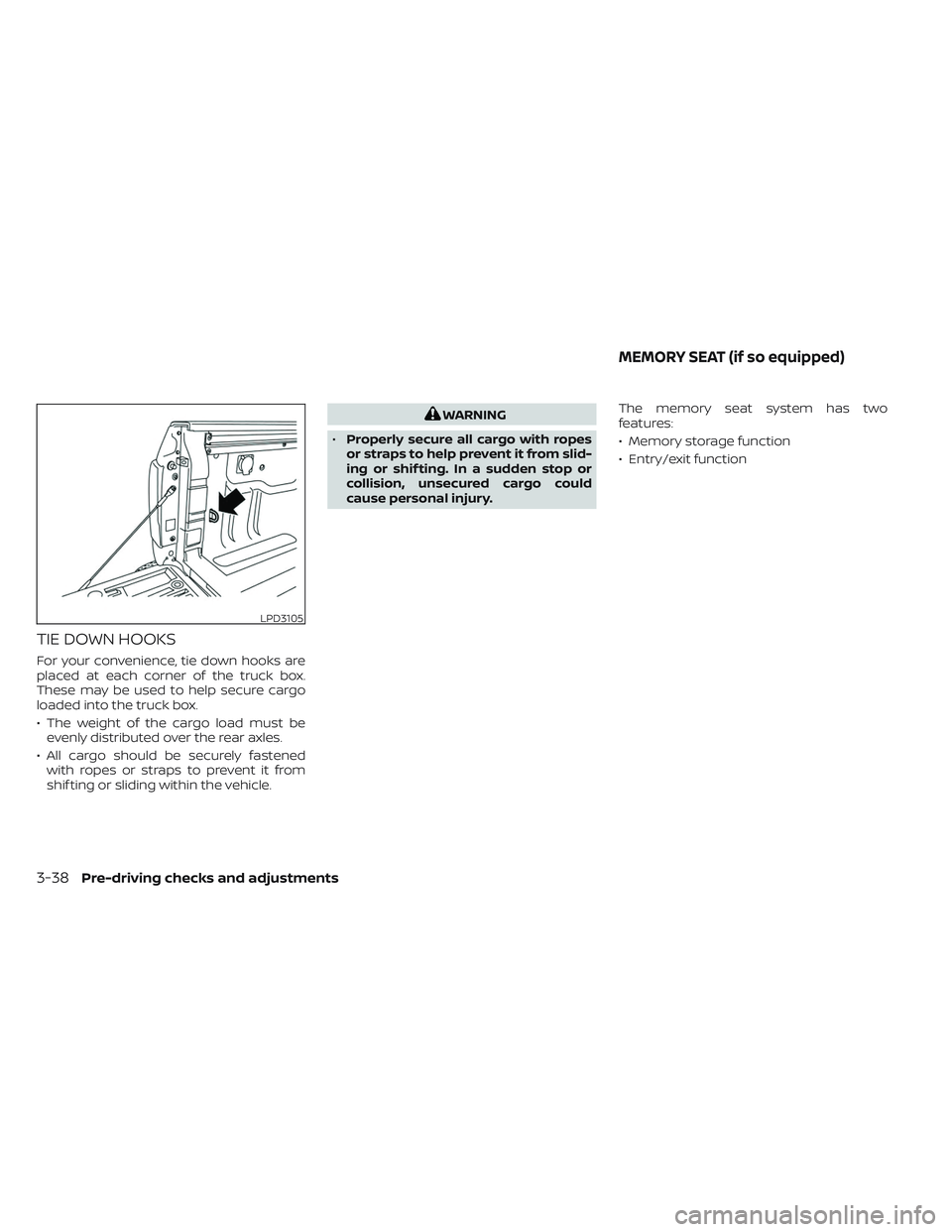 NISSAN TITAN 2022 Owners Manual TIE DOWN HOOKS
For your convenience, tie down hooks are
placed at each corner of the truck box.
These may be used to help secure cargo
loaded into the truck box.
• The weight of the cargo load must NISSAN TITAN 2022 Owners Manual TIE DOWN HOOKS
For your convenience, tie down hooks are
placed at each corner of the truck box.
These may be used to help secure cargo
loaded into the truck box.
• The weight of the cargo load must