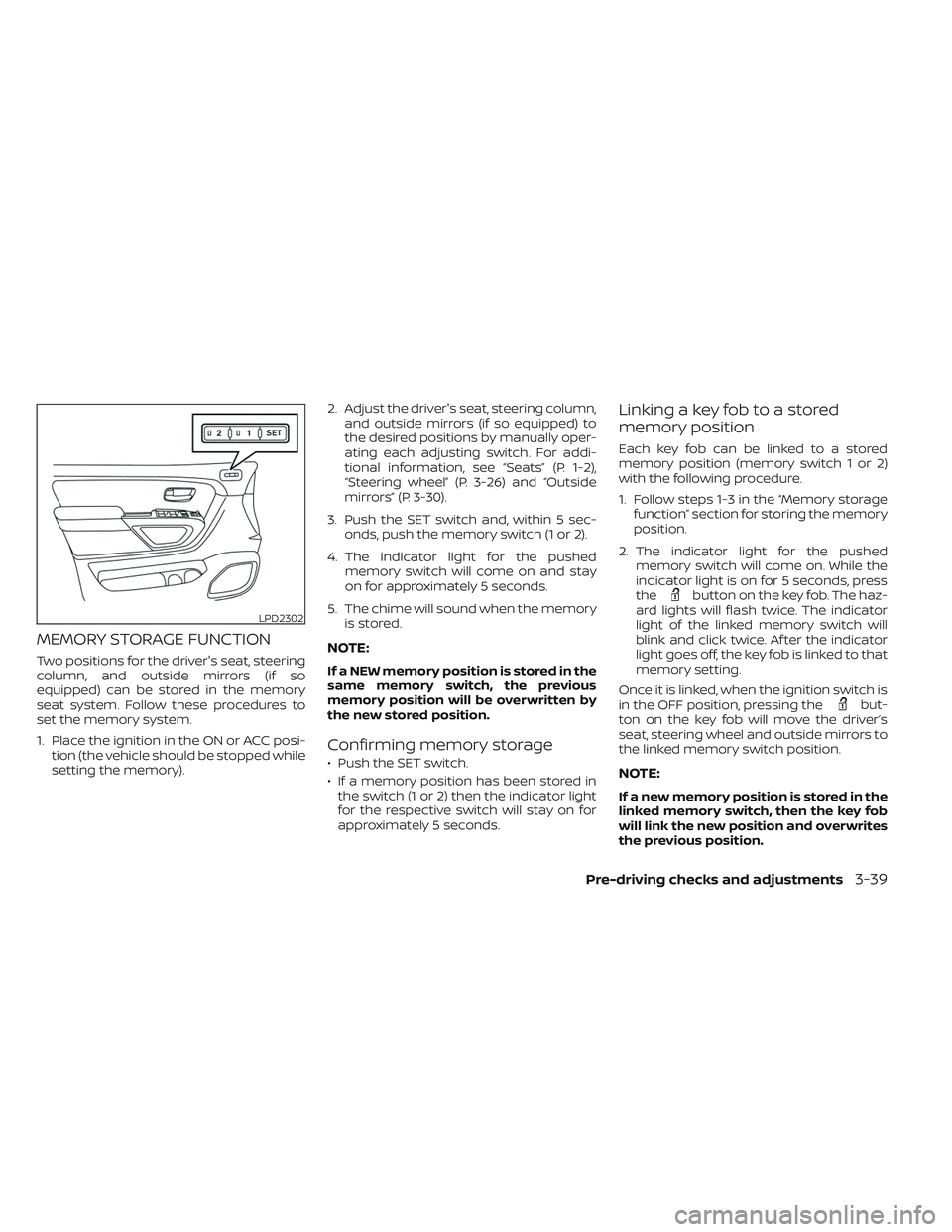 NISSAN TITAN 2022 Owners Manual MEMORY STORAGE FUNCTION
Two positions for the driver's seat, steering
column, and outside mirrors (if so
equipped) can be stored in the memory
seat system. Follow these procedures to
set the memor NISSAN TITAN 2022 Owners Manual MEMORY STORAGE FUNCTION
Two positions for the driver's seat, steering
column, and outside mirrors (if so
equipped) can be stored in the memory
seat system. Follow these procedures to
set the memor