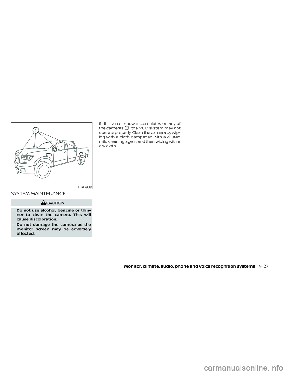 NISSAN TITAN 2022 Owners Manual SYSTEM MAINTENANCE
CAUTION
• Do not use alcohol, benzine or thin-
ner to clean the camera. This will
cause discoloration.
• Do not damage the camera as the
monitor screen may be adversely
affected NISSAN TITAN 2022 Owners Manual SYSTEM MAINTENANCE
CAUTION
• Do not use alcohol, benzine or thin-
ner to clean the camera. This will
cause discoloration.
• Do not damage the camera as the
monitor screen may be adversely
affected