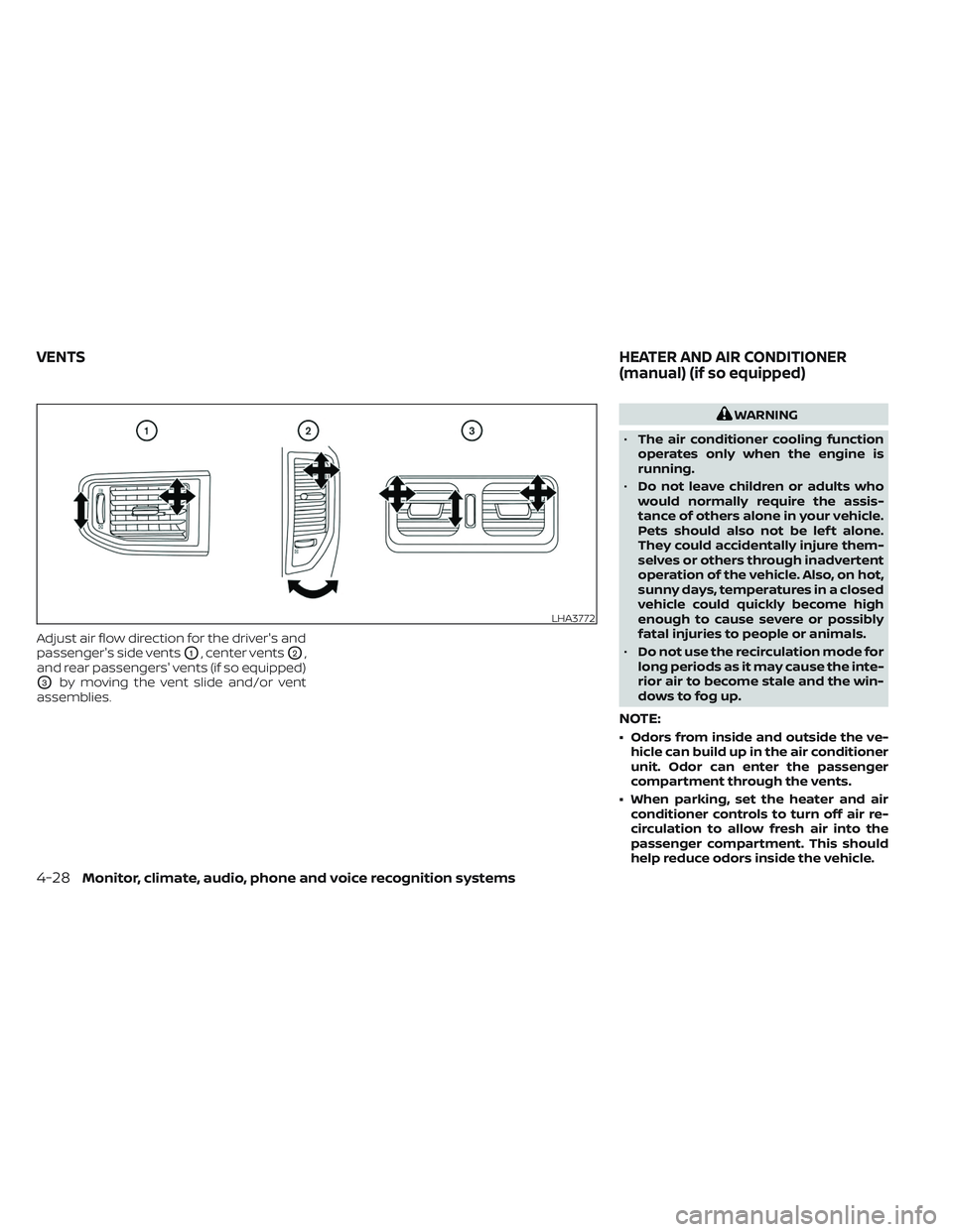 NISSAN TITAN 2022 Owners Manual Adjust air flow direction for the driver's and
passenger's side vents
O1, center ventsO2,
and rear passengers' vents (if so equipped)
O3by moving the vent slide and/or vent
assemblies.
WAR NISSAN TITAN 2022 Owners Manual Adjust air flow direction for the driver's and
passenger's side vents
O1, center ventsO2,
and rear passengers' vents (if so equipped)
O3by moving the vent slide and/or vent
assemblies.
WAR