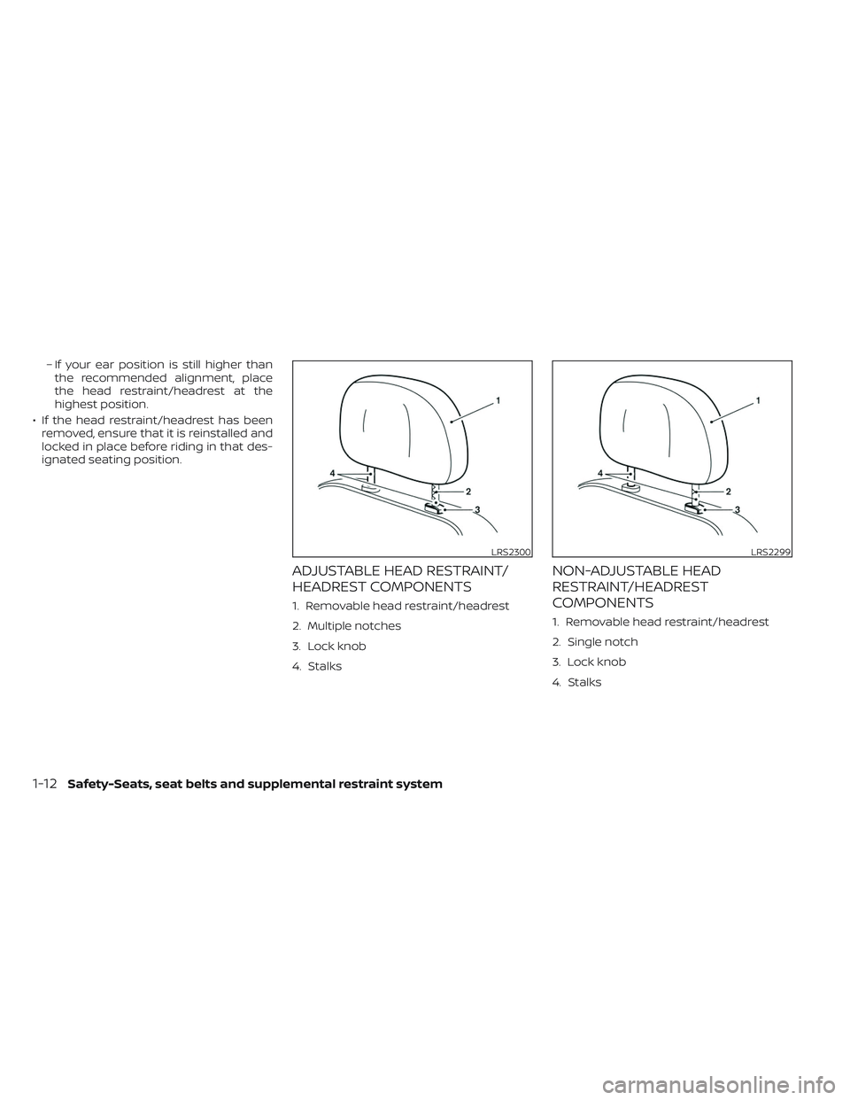 NISSAN TITAN 2022  Owners Manual – If your ear position is still higher thanthe recommended alignment, place
the head restraint/headrest at the
highest position.
• If the head restraint/headrest has been removed, ensure that it i
