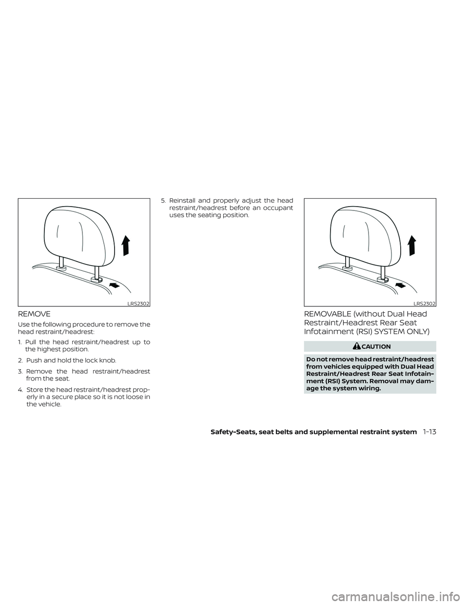 NISSAN TITAN 2022 Owners Guide REMOVE
Use the following procedure to remove the
head restraint/headrest:
1. Pull the head restraint/headrest up tothe highest position.
2. Push and hold the lock knob.
3. Remove the head restraint/he NISSAN TITAN 2022 Owners Guide REMOVE
Use the following procedure to remove the
head restraint/headrest:
1. Pull the head restraint/headrest up tothe highest position.
2. Push and hold the lock knob.
3. Remove the head restraint/he