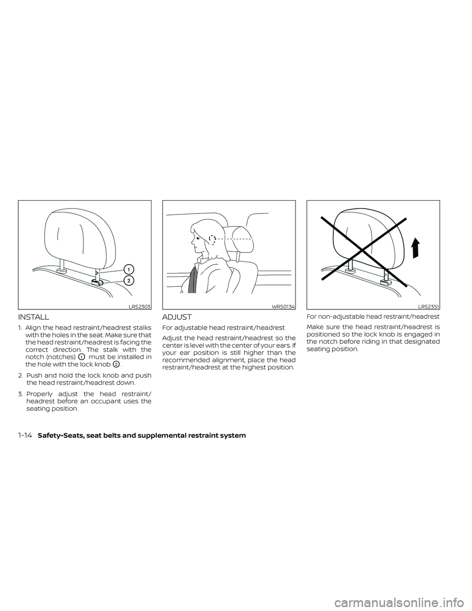 NISSAN TITAN 2022  Owners Manual INSTALL
1. Align the head restraint/headrest stalkswith the holes in the seat. Make sure that
the head restraint/headrest is facing the
correct direction. The stalk with the
notch (notches)
O1must be 