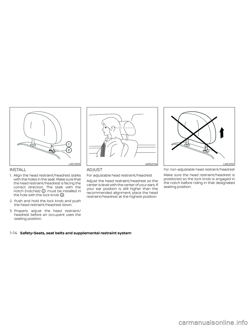 NISSAN TITAN 2022 Owners Guide INSTALL
1. Align the head restraint/headrest stalkswith the holes in the seat. Make sure that
the head restraint/headrest is facing the
correct direction. The stalk with the
notch (notches)
O1must be NISSAN TITAN 2022 Owners Guide INSTALL
1. Align the head restraint/headrest stalkswith the holes in the seat. Make sure that
the head restraint/headrest is facing the
correct direction. The stalk with the
notch (notches)
O1must be