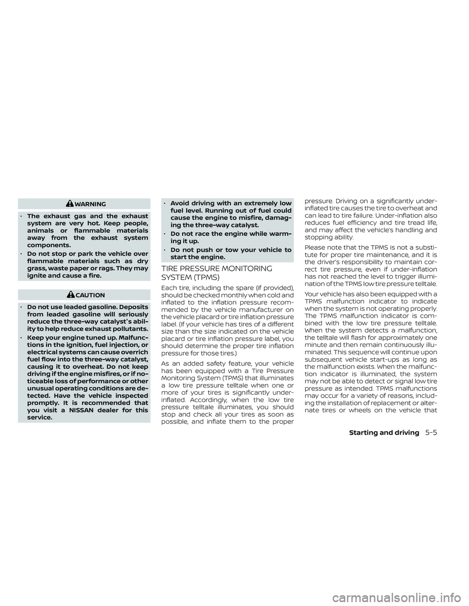 NISSAN TITAN 2022 Owners Manual WARNING
• The exhaust gas and the exhaust
system are very hot. Keep people,
animals or flammable materials
away from the exhaust system
components.
• Do not stop or park the vehicle over
flammable NISSAN TITAN 2022 Owners Manual WARNING
• The exhaust gas and the exhaust
system are very hot. Keep people,
animals or flammable materials
away from the exhaust system
components.
• Do not stop or park the vehicle over
flammable
