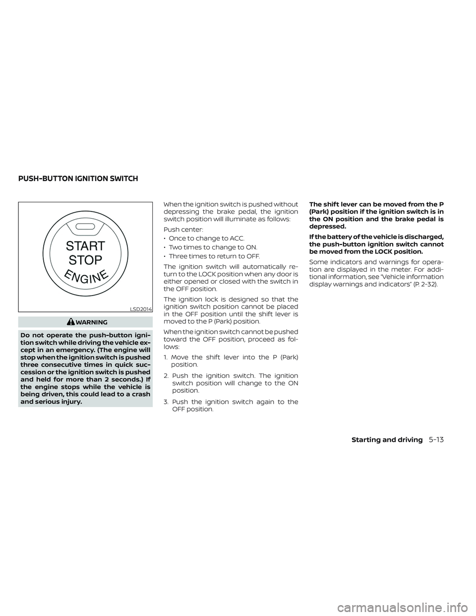 NISSAN TITAN 2022 Owners Manual WARNING
Do not operate the push-button igni-
tion switch while driving the vehicle ex-
cept in an emergency. (The engine will
stop when the ignition switch is pushed
three consecutive times in quick s NISSAN TITAN 2022 Owners Manual WARNING
Do not operate the push-button igni-
tion switch while driving the vehicle ex-
cept in an emergency. (The engine will
stop when the ignition switch is pushed
three consecutive times in quick s
