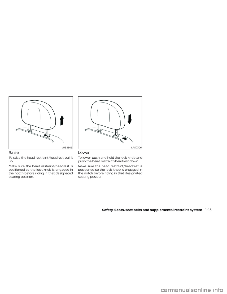 NISSAN TITAN 2022  Owners Manual Raise
To raise the head restraint/headrest, pull it
up.
Make sure the head restraint/headrest is
positioned so the lock knob is engaged in
the notch before riding in that designated
seating position.
