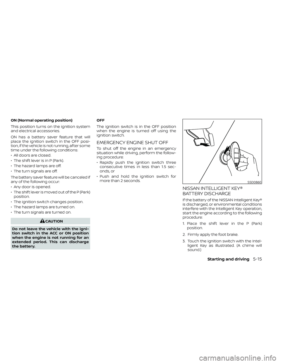 NISSAN TITAN 2022 Owners Manual ON (Normal operating position)
This position turns on the ignition system
and electrical accessories.
ON has a battery saver feature that will
place the ignition switch in the OFF posi-
tion, if the v NISSAN TITAN 2022 Owners Manual ON (Normal operating position)
This position turns on the ignition system
and electrical accessories.
ON has a battery saver feature that will
place the ignition switch in the OFF posi-
tion, if the v