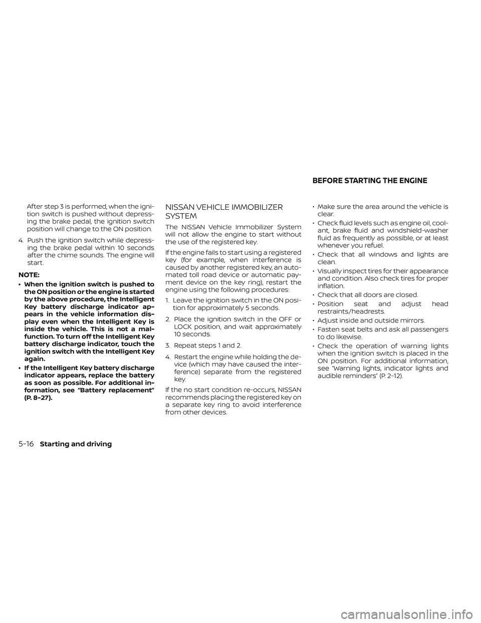 NISSAN TITAN 2022 Owners Manual Af ter step 3 is performed, when the igni-
tion switch is pushed without depress-
ing the brake pedal, the ignition switch
position will change to the ON position.
4. Push the ignition switch while de NISSAN TITAN 2022 Owners Manual Af ter step 3 is performed, when the igni-
tion switch is pushed without depress-
ing the brake pedal, the ignition switch
position will change to the ON position.
4. Push the ignition switch while de