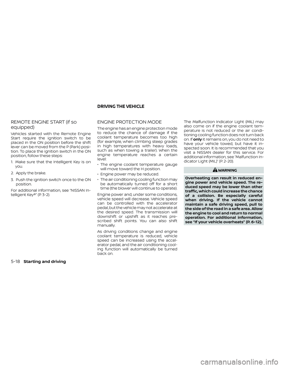 NISSAN TITAN 2022 Owners Manual REMOTE ENGINE START (if so
equipped)
Vehicles started with the Remote Engine
Start require the ignition switch to be
placed in the ON position before the shif t
lever can be moved from the P (Park) po NISSAN TITAN 2022 Owners Manual REMOTE ENGINE START (if so
equipped)
Vehicles started with the Remote Engine
Start require the ignition switch to be
placed in the ON position before the shif t
lever can be moved from the P (Park) po
