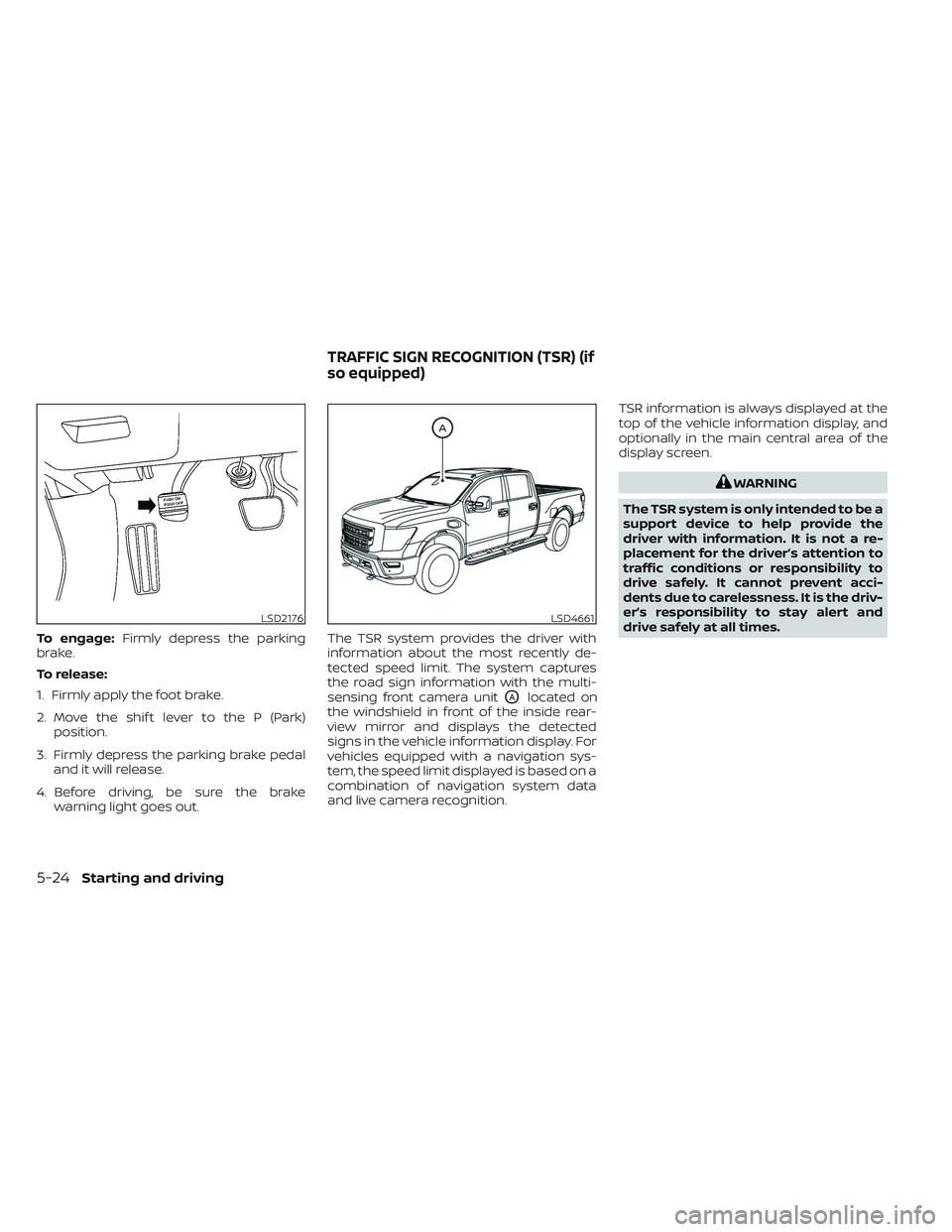 NISSAN TITAN 2022 Owners Manual To engage:Firmly depress the parking
brake.
To release:
1. Firmly apply the foot brake.
2. Move the shif t lever to the P (Park) position.
3. Firmly depress the parking brake pedal and it will release NISSAN TITAN 2022 Owners Manual To engage:Firmly depress the parking
brake.
To release:
1. Firmly apply the foot brake.
2. Move the shif t lever to the P (Park) position.
3. Firmly depress the parking brake pedal and it will release
