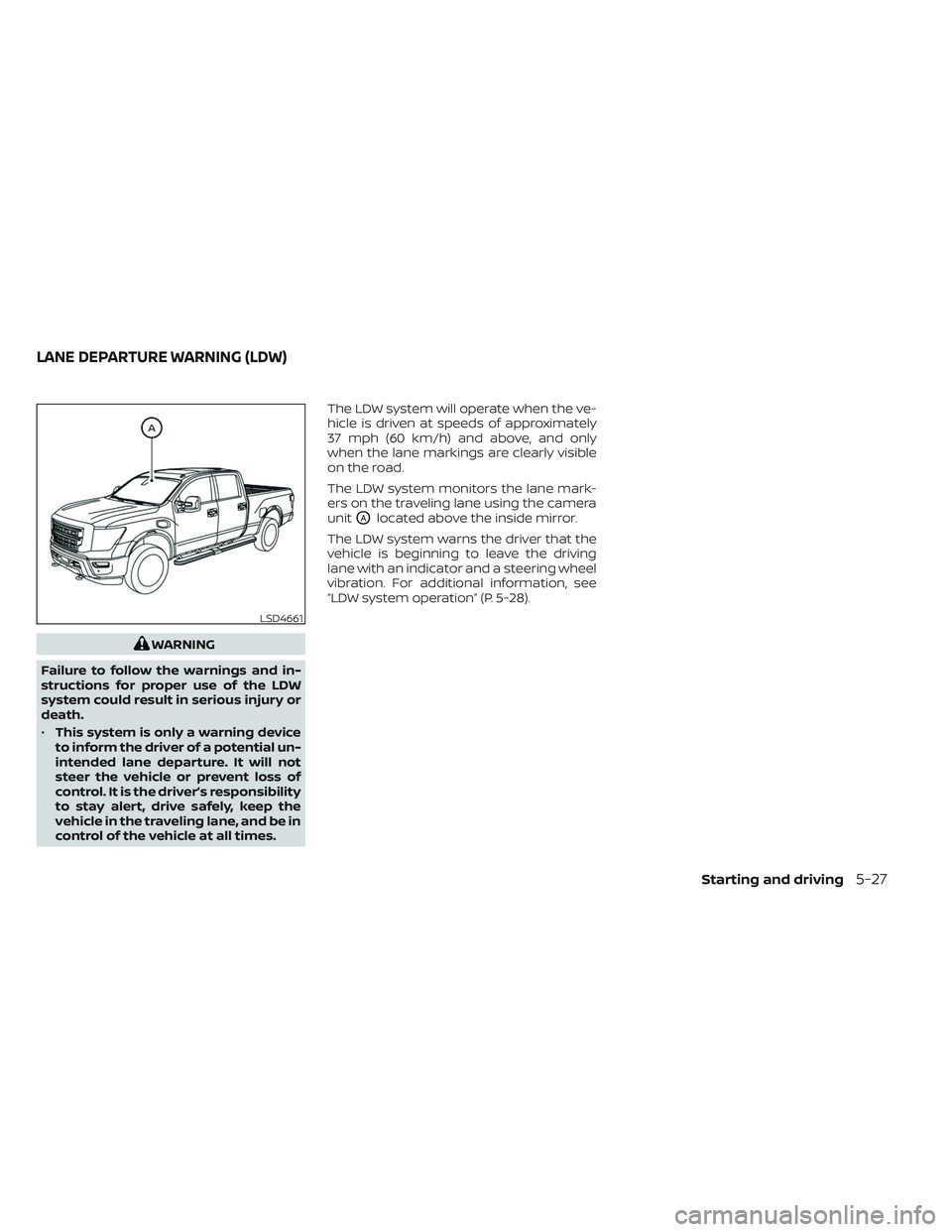 NISSAN TITAN 2022 Owners Manual WARNING
Failure to follow the warnings and in-
structions for proper use of the LDW
system could result in serious injury or
death.
• This system is only a warning device
to inform the driver of a p NISSAN TITAN 2022 Owners Manual WARNING
Failure to follow the warnings and in-
structions for proper use of the LDW
system could result in serious injury or
death.
• This system is only a warning device
to inform the driver of a p