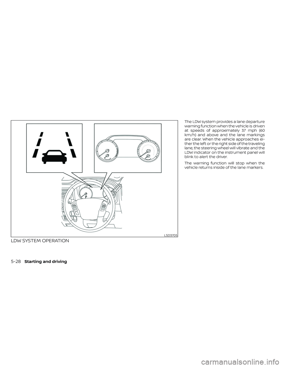 NISSAN TITAN 2022 Owners Manual LDW SYSTEM OPERATION
The LDW system provides a lane departure
warning function when the vehicle is driven
at speeds of approximately 37 mph (60
km/h) and above and the lane markings
are clear. When th NISSAN TITAN 2022 Owners Manual LDW SYSTEM OPERATION
The LDW system provides a lane departure
warning function when the vehicle is driven
at speeds of approximately 37 mph (60
km/h) and above and the lane markings
are clear. When th
